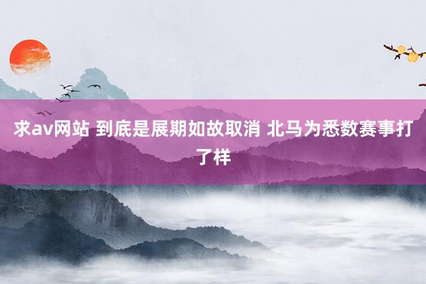 求av网站 到底是展期如故取消 北马为悉数赛事打了样